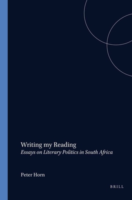 Writing my Reading: Essays on Literary Politics in South Africa - Horn, Peter