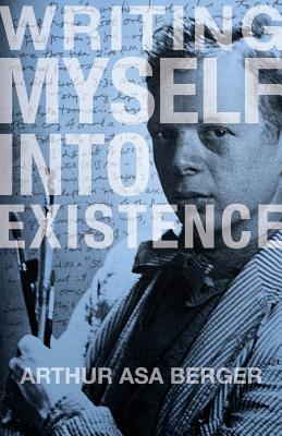 Writing Myself Into Existence - Berger, Arthur Asa, Dr.