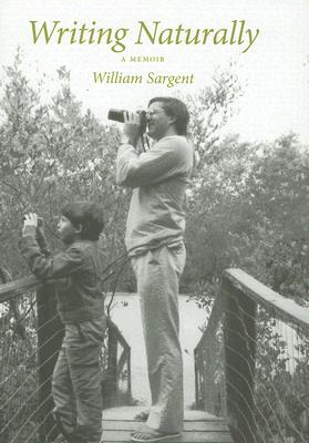 Writing Naturally: A Memoir - Sargent, William