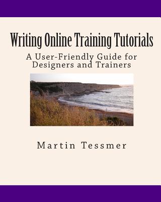 Writing Online Training Tutorials: A User-Friendly Guide for Designers and Trainers - Tessmer, Martin