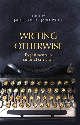 Writing Otherwise: Experiments in Cultural Criticism - Stacey, Jackie (Editor), and Wolff, Janet (Editor)