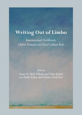 Writing Out of Limbo: International Childhoods, Global Nomads and Third Culture Kids - Sichel, Nina (Editor), and Orr, Elaine Neil (Editor), and Eidse, Faith (Editor)