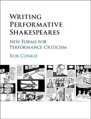 Writing Performative Shakespeares: New Forms for Performance Criticism - Conkie, Rob