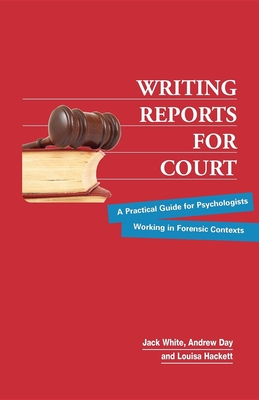 Writing Reports for Court: A Practical Guide for Psychologists Working in Forensic Contexts - White, Jack, and Day, Andrew, and Hackett, Louisa