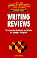 Writing Reviews: How to Write about Arts & Leisure for Pleasure & Profit