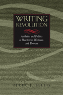 Writing Revolution: Aesthetics and Politics in Hawthorne, Whitman, and Thoreau