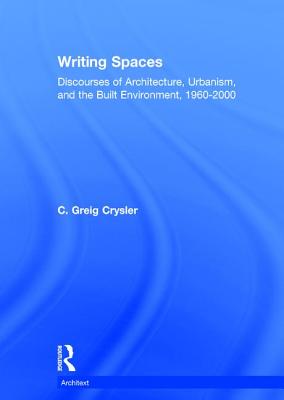 Writing Spaces: Discourses of Architecture, Urbanism and the Built Environment, 1960-2000 - Crysler, C Greig