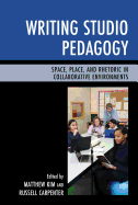 Writing Studio Pedagogy: Space, Place, and Rhetoric in Collaborative Environments