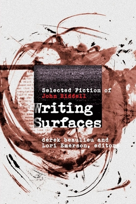 Writing Surfaces: Selected Fiction of John Riddell - Beaulieu, Derek (Editor), and Emerson, Lori (Editor), and Riddell, John