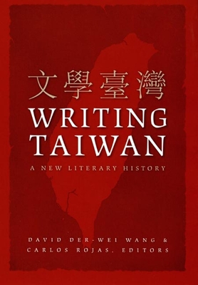 Writing Taiwan: A New Literary History - Wang, David Der-Wei (Editor), and Rojas, Carlos (Editor)