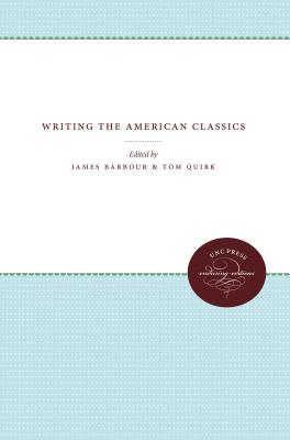 Writing the American Classics - Barbour, James (Editor), and Quirk, Tom (Editor)
