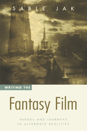 Writing the Fantasy Film: Heroes and Journeys in Alternate Realities