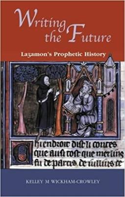 Writing the Future: Lazamon's Prophetic History - Wickham-Crowley, Kelley M