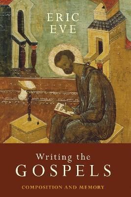 Writing the Gospels: Composition And Memory - Eve, Eric