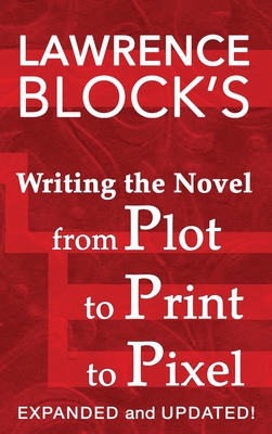 Writing the Novel from Plot to Print to Pixel: Expanded and Updated - Block, Lawrence