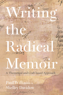 Writing the Radical Memoir: A Theoretical and Craft-Based Approach