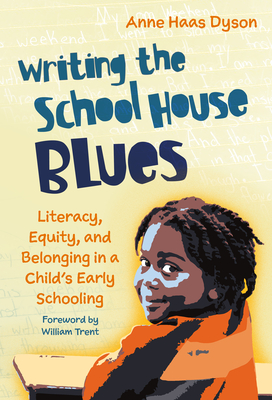 Writing the School House Blues: Literacy, Equity, and Belonging in a Child's Early Schooling - Dyson, Anne Haas, and Trent, William (Foreword by)