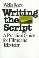 Writing the Script: A Practical Guide for Films and Television - Root, Wells