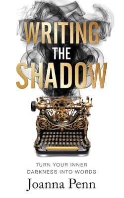 Writing the Shadow: Turn Your Inner Darkness Into Words - Penn, Joanna