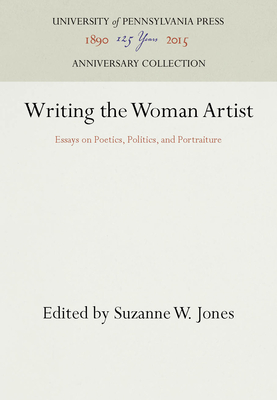 Writing the Woman Artist: Essays on Poetics, Politics, and Portraiture - Jones, Suzanne W (Editor)