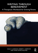 Writing Through Bereavement: A Therapeutic Workbook for Grieving Parents