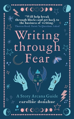 Writing Through Fear: A Story Arcana Guide - Donahue, Caroline