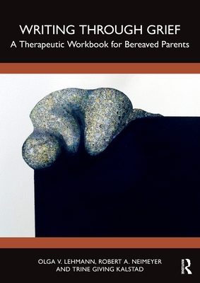 Writing Through Grief: A Therapeutic Workbook for Bereaved Parents - Lehmann, Olga V, and Neimeyer, Robert A, and Giving Kalstad, Trine