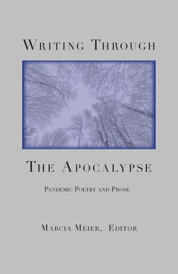 Writing Through the Apocalypse: Pandemic Poetry and Prose - Meier, Marcia (Editor)