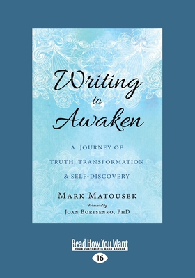 Writing to Awaken: A Journey of Truth, Transformation, and Self-Discovery - Matousek, Mark