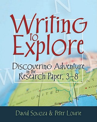Writing to Explore: Discovering Adventure in the Research Paper, 3-8 - Somoza, David, and Lourie, Peter