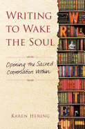 Writing to Wake the Soul: Opening the Sacred Conversation Within