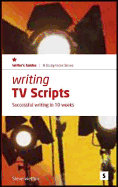 Writing TV Scripts: Successful Writing in Ten Weeks