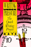 Writing Under Pressure: The Quick Writing Process - Kaye, Sanford