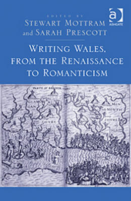 Writing Wales, from the Renaissance to Romanticism - Mottram, Stewart James