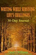 Writing While Surviving Life's Challenges: 30 Day Journal