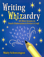 Writing Whizardry: 60 Mini-Lessons to Teach Elaboration and Writer's Craft