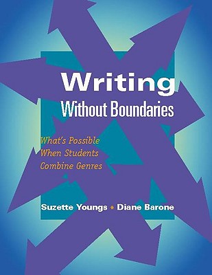 Writing Without Boundaries: What's Possible When Students Combine Genres - Youngs, Suzette, and Barone, Diane