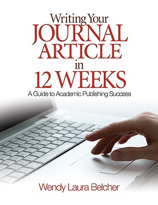 Writing Your Journal Article in 12 Weeks: A Guide to Academic Publishing Success - Belcher, Wendy L