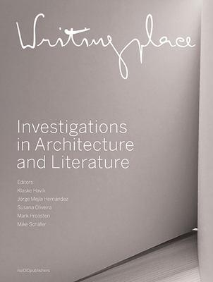 Writingplace: Investigations in Architecture and Literature - Havik, Klaske (Editor), and Oliveira, Susana (Editor), and Proosten, Mark (Editor)
