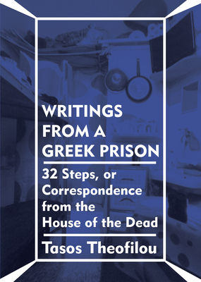 Writings from a Greek Prison: 32 Steps, or Correspondence from the House of the Dead - Theofilou, Tasos, and Morea, Ben (Preface by), and Pappa, Eleni (Translated by)