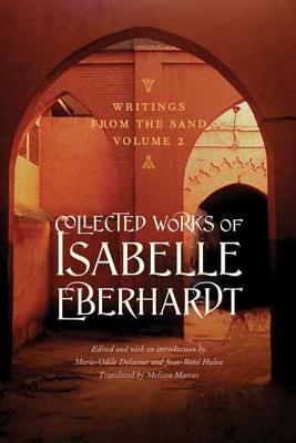 Writings from the Sand, Volume 2: Collected Works of Isabelle Eberhardt - Eberhardt, Isabelle, and Marcus, Karen Melissa (Translated by), and Delacour, Marie-Odile (Introduction by)