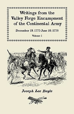 Writings from the Valley Forge Encampment of the Continental Army: December 19, 1777-June 19, 1778, Volume 1 - Boyle, Joseph Lee