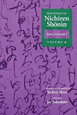 Writings of Nichiren Shonin Followers I: Volume 6 - Hori, Kyotsu (Compiled by), and Sakashita, Jay (Editor), and Warner, Shinkyo (Editor)