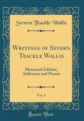 Writings of Severn Teackle Wallis, Vol. 1: Memorial Edition, Addresses and Poems (Classic Reprint) - Wallis, Severn Teackle