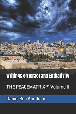 Writings on Israel and Entitativity: THE PEACEMATRIX(TM) Volume II - Ben Abraham, Daniel
