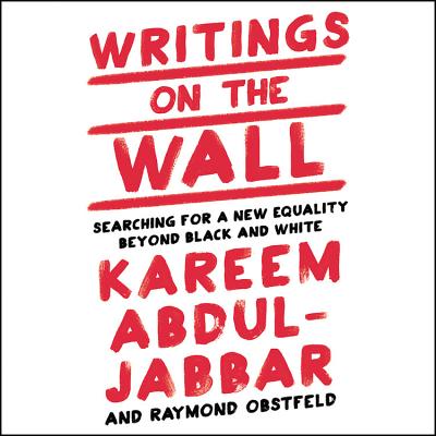 Writings on the Wall: Searching for a New Equality Beyond Black and White - Abdul-Jabbar, Kareem, and Obstfeld, Raymond, and Adducchio, Ben (Read by)