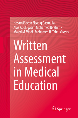 Written Assessment in Medical Education - Gasmalla, Hosam Eldeen Elsadig (Editor), and Ibrahim, Alaa AbuElgasim Mohamed (Editor), and Wadi, Majed M. (Editor)