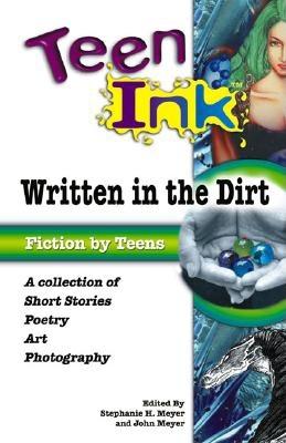 Written in the Dirt: Fiction by Teens - Meyer, Stephanie H, and Meyer, John