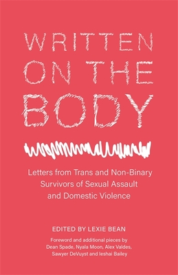 Written on the Body: Letters from Trans and Non-Binary Survivors of Sexual Assault and Domestic Violence - Bean, Lexie (Editor), and Spade, Dean (Contributions by), and Moon, Nyala (Contributions by)