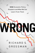 Wrong: Nine Economic Policy Disasters and What We Can Learn from Them